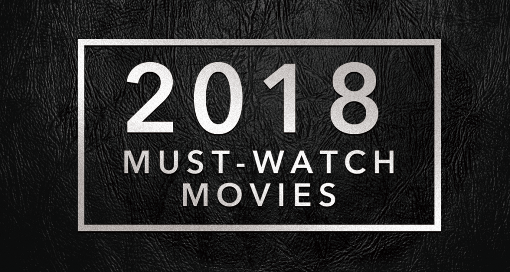 2018 MUST-WATCH MOVIES
