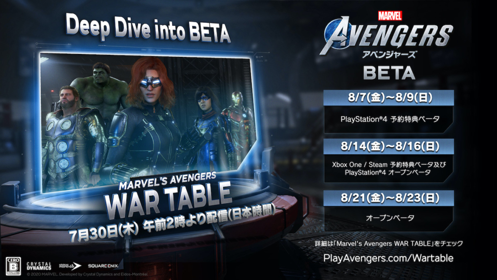 『Marvel’s Avengers(アベンジャーズ)』ベータ版スケジュール 2020年8月7日(金)〜8月9日(日) PlayStation4予約特典ベータ 2020年8月14日(金)〜8月16日(日) Xbox One / Steam予約特典ベータ及びPlayStion4オープンベータ 2020年8月21日(金)〜8月23日(日) オープンベータ